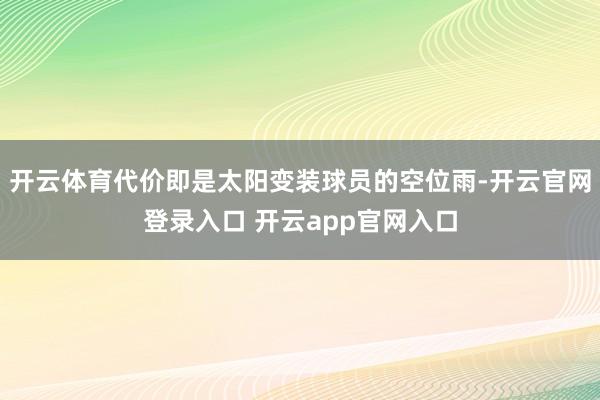 开云体育代价即是太阳变装球员的空位雨-开云官网登录入口 开云app官网入口