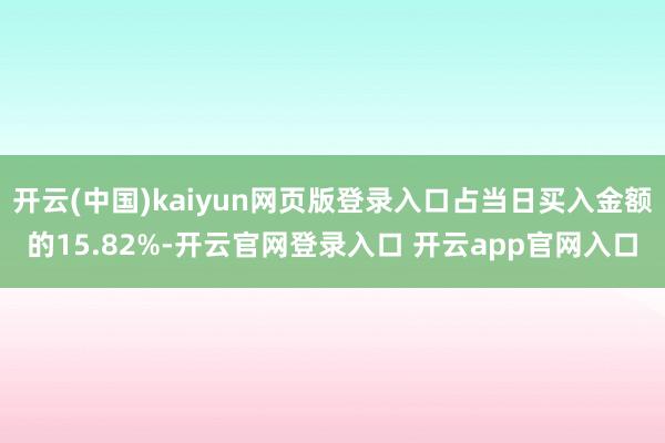 开云(中国)kaiyun网页版登录入口占当日买入金额的15.82%-开云官网登录入口 开云app官网入口
