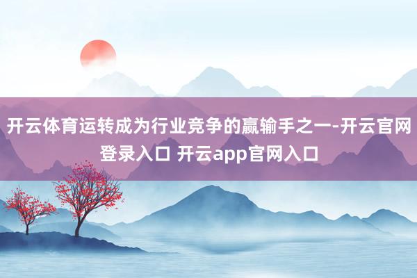 开云体育运转成为行业竞争的赢输手之一-开云官网登录入口 开云