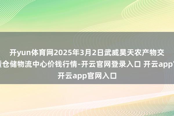 开yun体育网2025年3月2日武威昊天农产物交游商场暨仓储