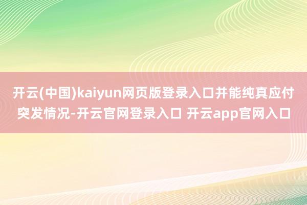 开云(中国)kaiyun网页版登录入口并能纯真应付突发情况-