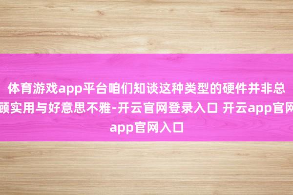体育游戏app平台咱们知谈这种类型的硬件并非总能兼顾实用与好