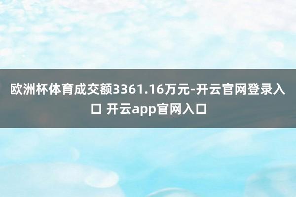 欧洲杯体育成交额3361.16万元-开云官网登录入口 开云a