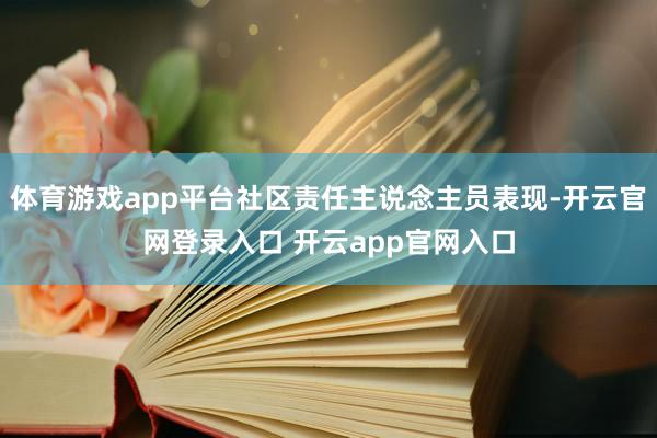 体育游戏app平台社区责任主说念主员表现-开云官网登录入口 